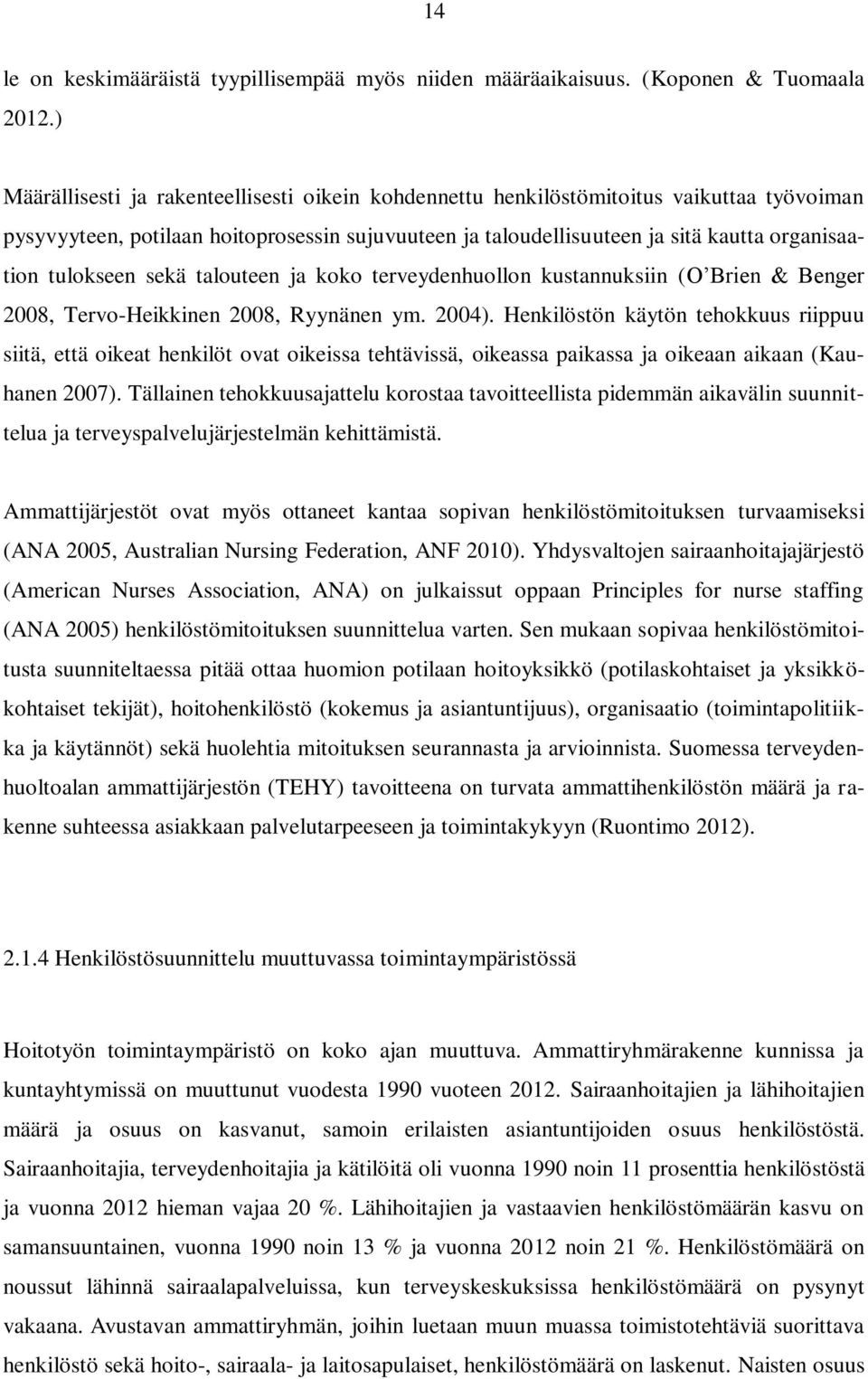 tulokseen sekä talouteen ja koko terveydenhuollon kustannuksiin (O Brien & Benger 2008, Tervo-Heikkinen 2008, Ryynänen ym. 2004).