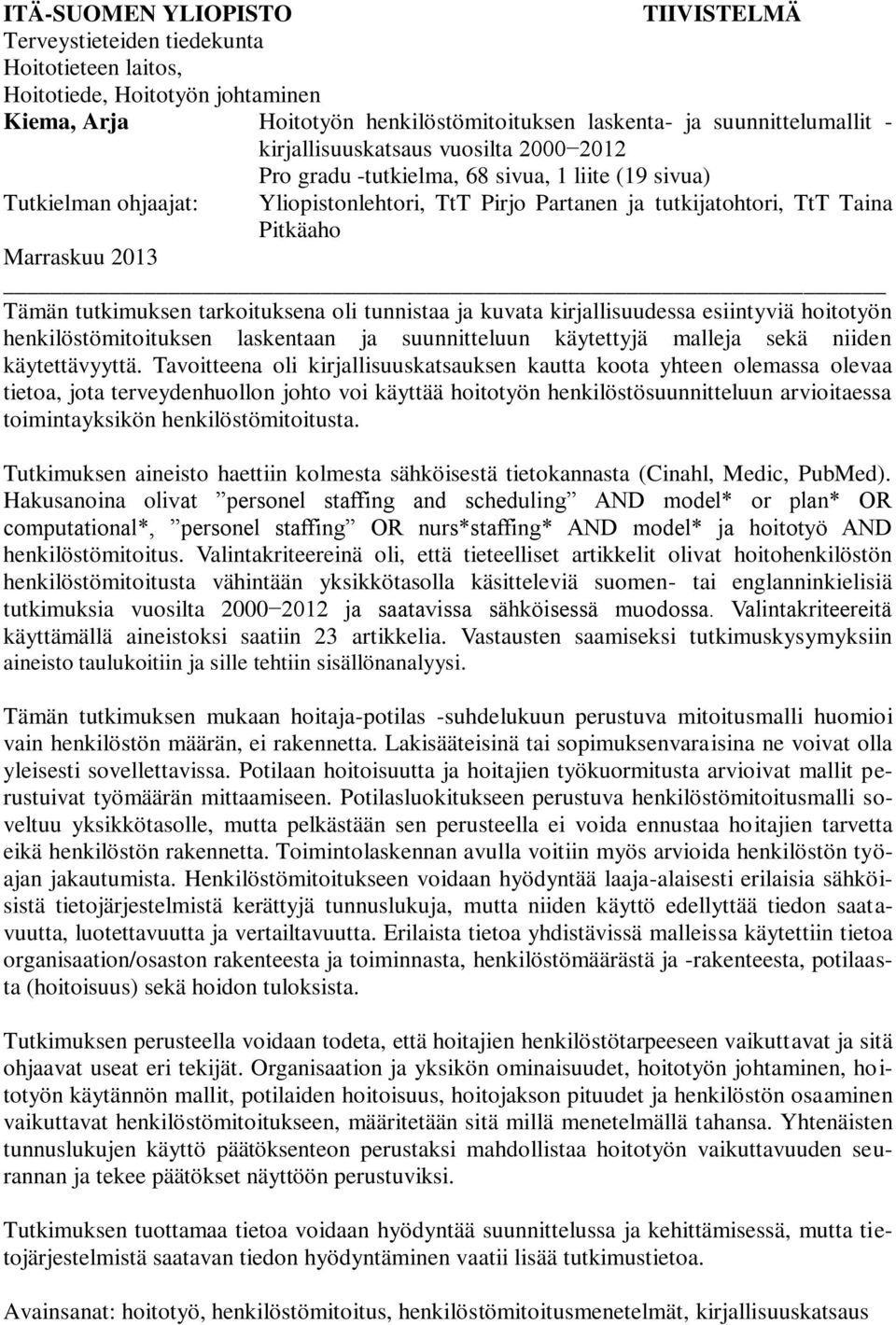 2013 Tämän tutkimuksen tarkoituksena oli tunnistaa ja kuvata kirjallisuudessa esiintyviä hoitotyön henkilöstömitoituksen laskentaan ja suunnitteluun käytettyjä malleja sekä niiden käytettävyyttä.