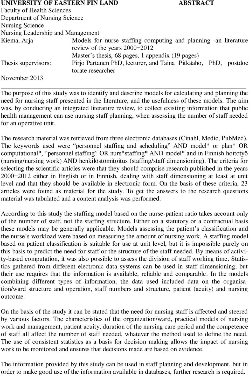 researcher November 2013 The purpose of this study was to identify and describe models for calculating and planning the need for nursing staff presented in the literature, and the usefulness of these