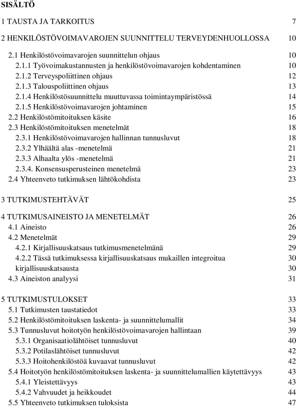 2 Henkilöstömitoituksen käsite 16 2.3 Henkilöstömitoituksen menetelmät 18 2.3.1 Henkilöstövoimavarojen hallinnan tunnusluvut 18 2.3.2 Ylhäältä alas -menetelmä 21 2.3.3 Alhaalta ylös -menetelmä 21 2.3.4.