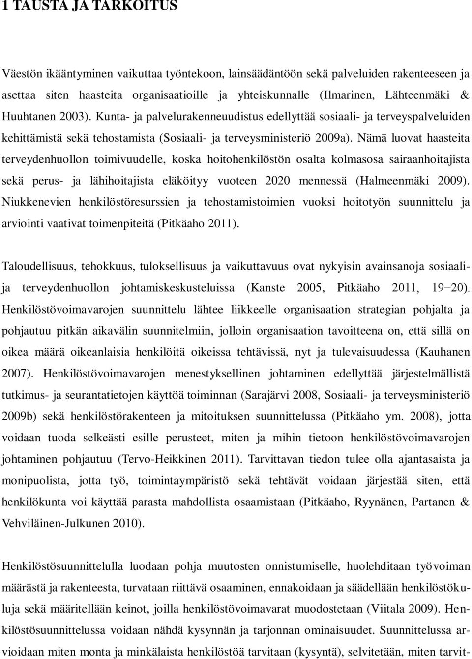 Nämä luovat haasteita terveydenhuollon toimivuudelle, koska hoitohenkilöstön osalta kolmasosa sairaanhoitajista sekä perus- ja lähihoitajista eläköityy vuoteen 2020 mennessä (Halmeenmäki 2009).