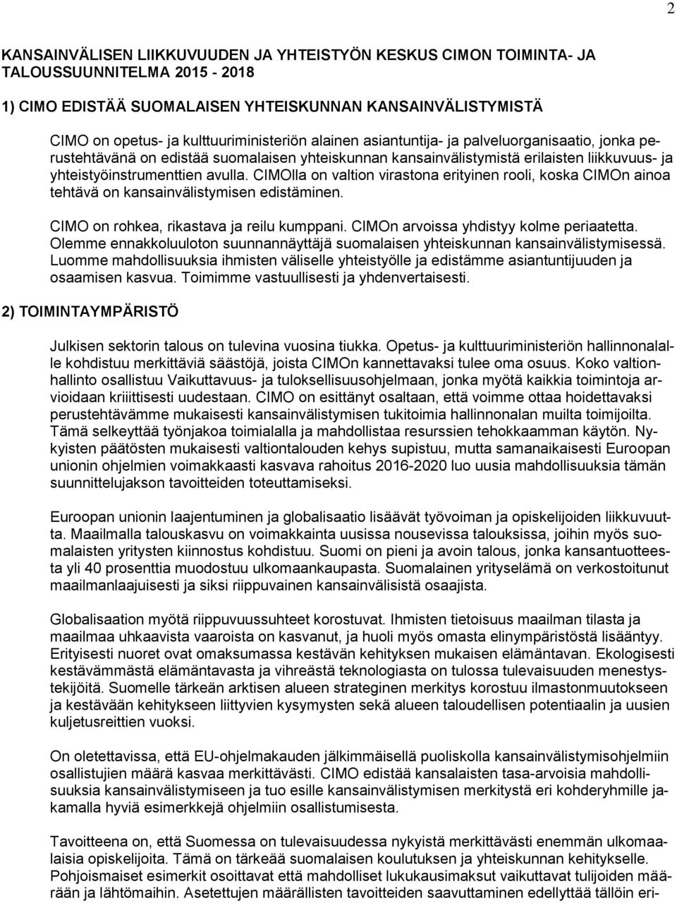 CIMOlla on valtion virastona erityinen rooli, koska CIMOn ainoa tehtävä on kansainvälistymisen edistäminen. CIMO on rohkea, rikastava ja reilu kumppani. CIMOn arvoissa yhdistyy kolme periaatetta.