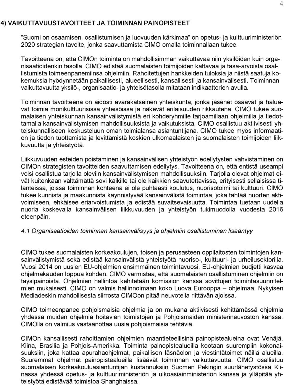CIMO edistää suomalaisten toimijoiden kattavaa ja tasa-arvoista osallistumista toimeenpanemiinsa ohjelmiin.