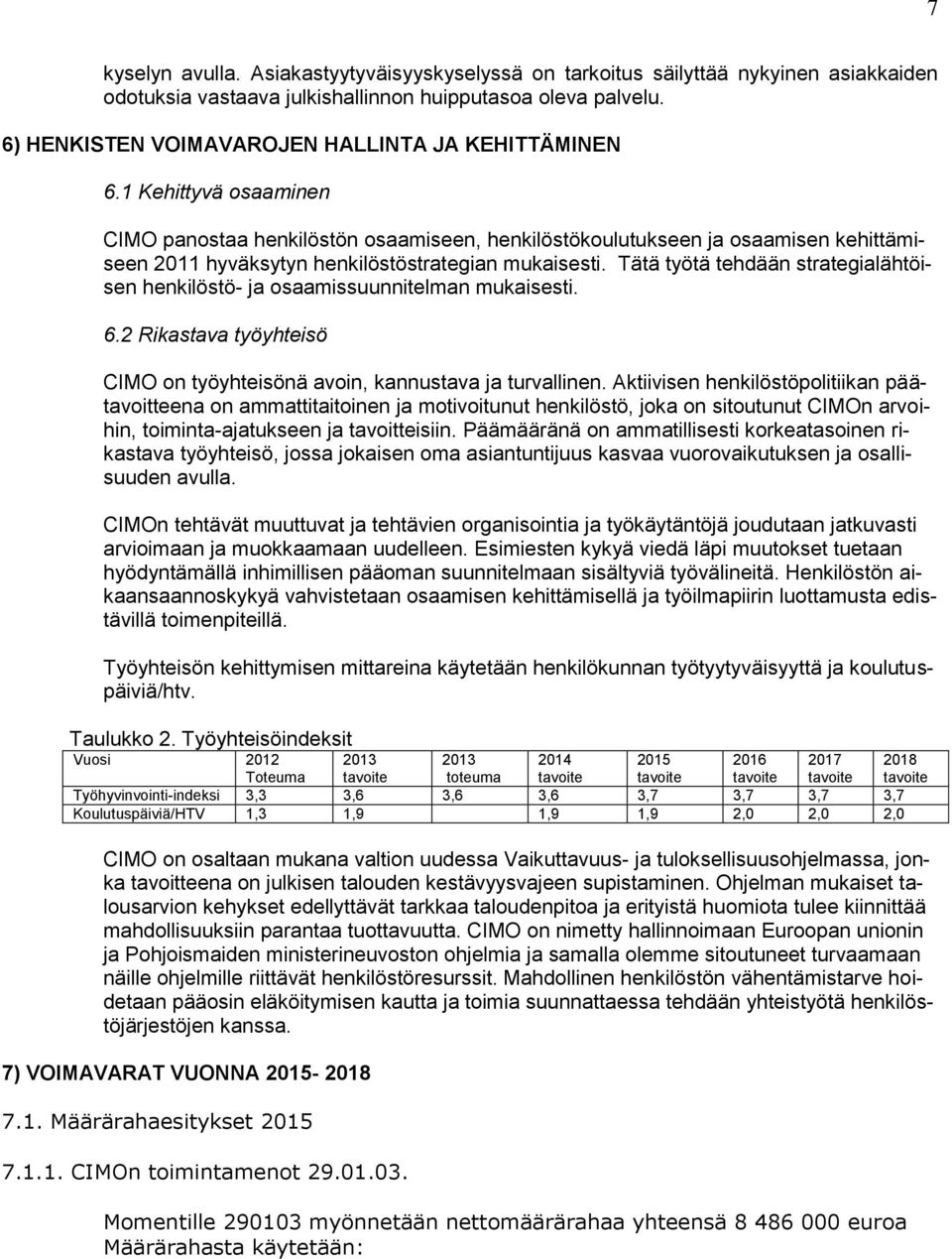 1 Kehittyvä osaaminen CIMO panostaa henkilöstön osaamiseen, henkilöstökoulutukseen ja osaamisen kehittämiseen 2011 hyväksytyn henkilöstöstrategian mukaisesti.