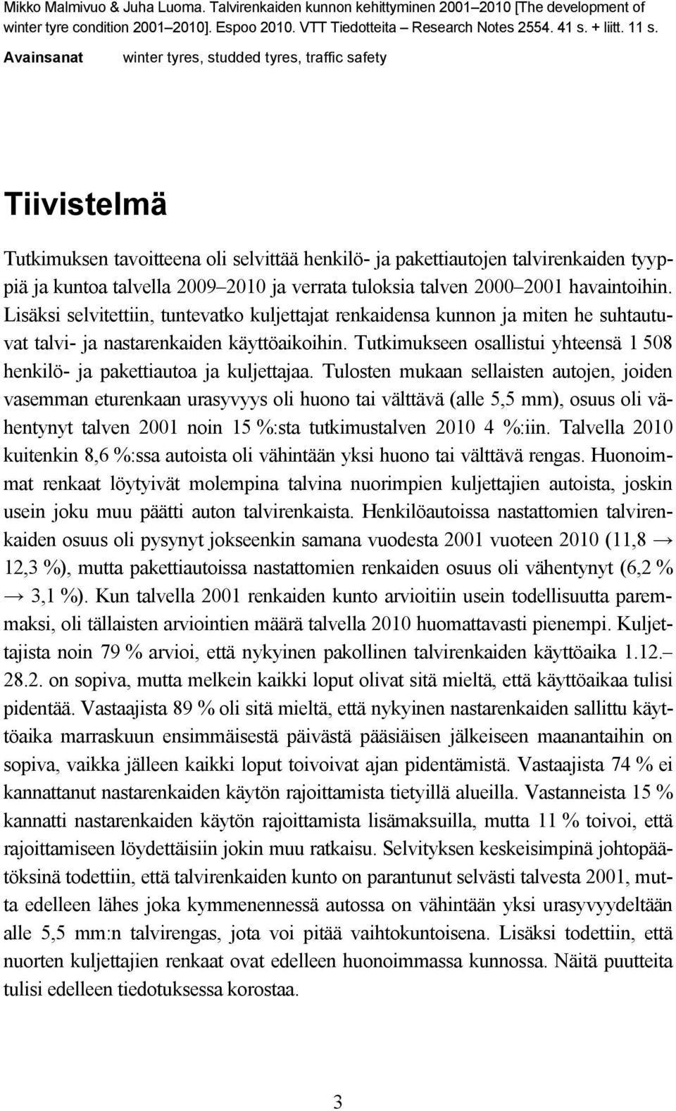 talven 2000 2001 havaintoihin. Lisäksi selvitettiin, tuntevatko kuljettajat renkaidensa kunnon ja miten he suhtautuvat talvi- ja nastarenkaiden käyttöaikoihin.