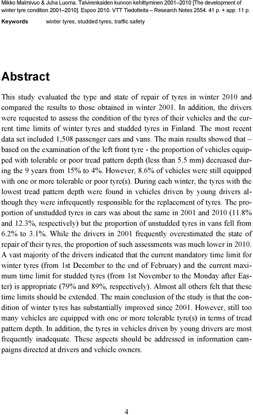 In addition, the drivers were requested to assess the condition of the tyres of their vehicles and the current time limits of winter tyres and studded tyres in Finland.