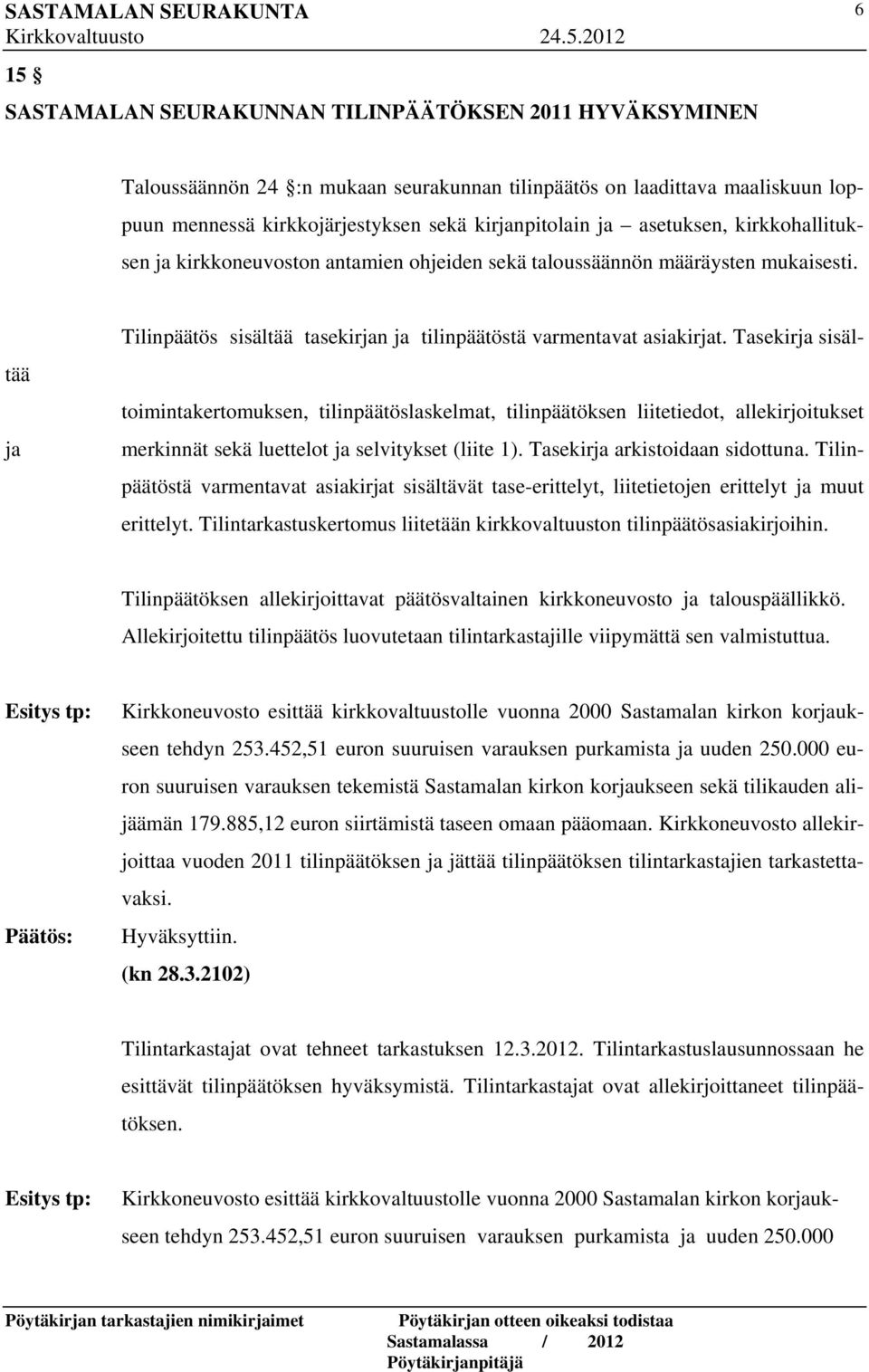 Tasekirja sisäl- toimintakertomuksen, tilinpäätöslaskelmat, tilinpäätöksen liitetiedot, allekirjoitukset merkinnät sekä luettelot ja selvitykset (liite 1). Tasekirja arkistoidaan sidottuna.