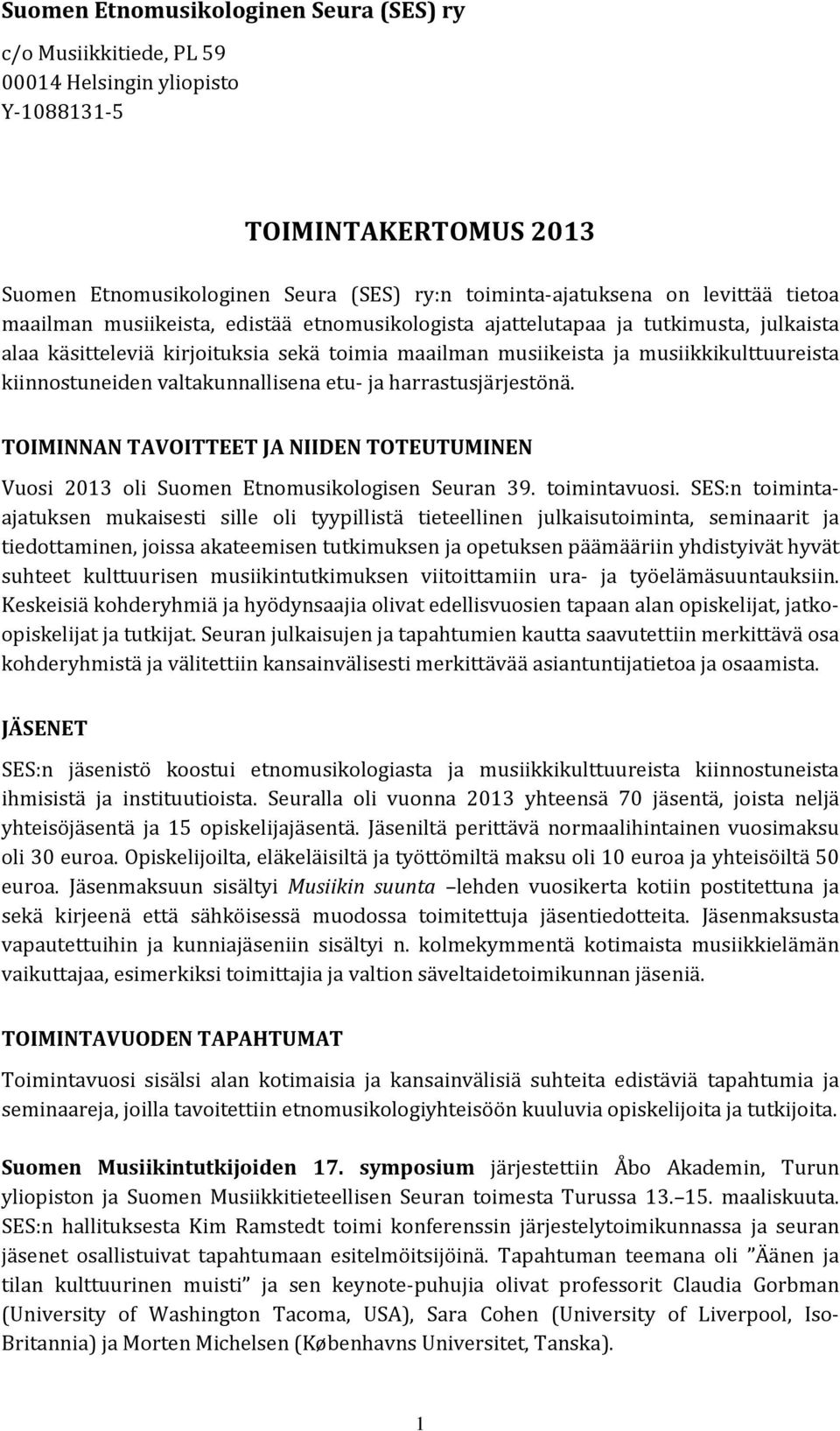 valtakunnallisena etu- ja harrastusjärjestönä. TOIMINNAN TAVOITTEET JA NIIDEN TOTEUTUMINEN Vuosi 2013 oli Suomen Etnomusikologisen Seuran 39. toimintavuosi.