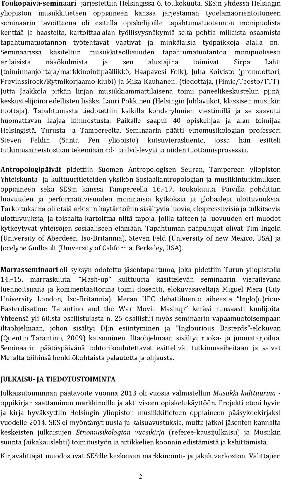 haasteita, kartoittaa alan työllisyysnäkymiä sekä pohtia millaista osaamista tapahtumatuotannon työtehtävät vaativat ja minkälaisia työpaikkoja alalla on.