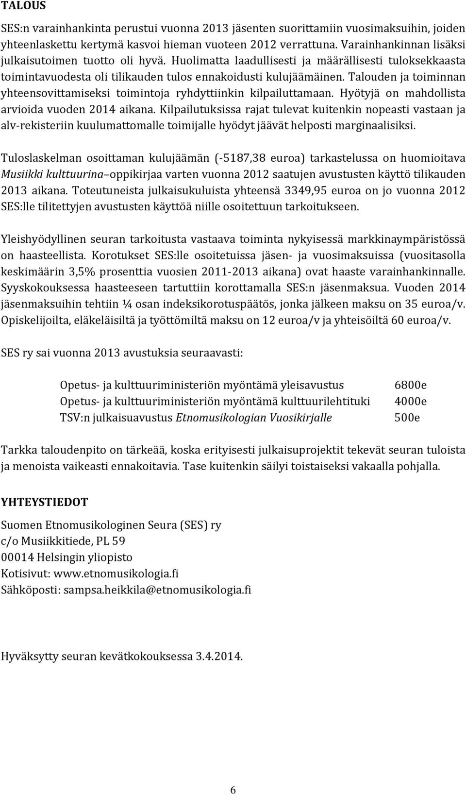 Talouden ja toiminnan yhteensovittamiseksi toimintoja ryhdyttiinkin kilpailuttamaan. Hyötyjä on mahdollista arvioida vuoden 2014 aikana.