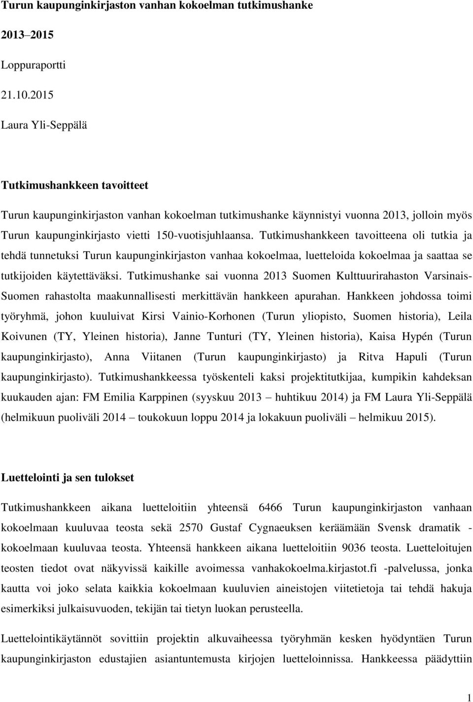 Tutkimushankkeen tavoitteena oli tutkia ja tehdä tunnetuksi Turun kaupunginkirjaston vanhaa kokoelmaa, luetteloida kokoelmaa ja saattaa se tutkijoiden käytettäväksi.