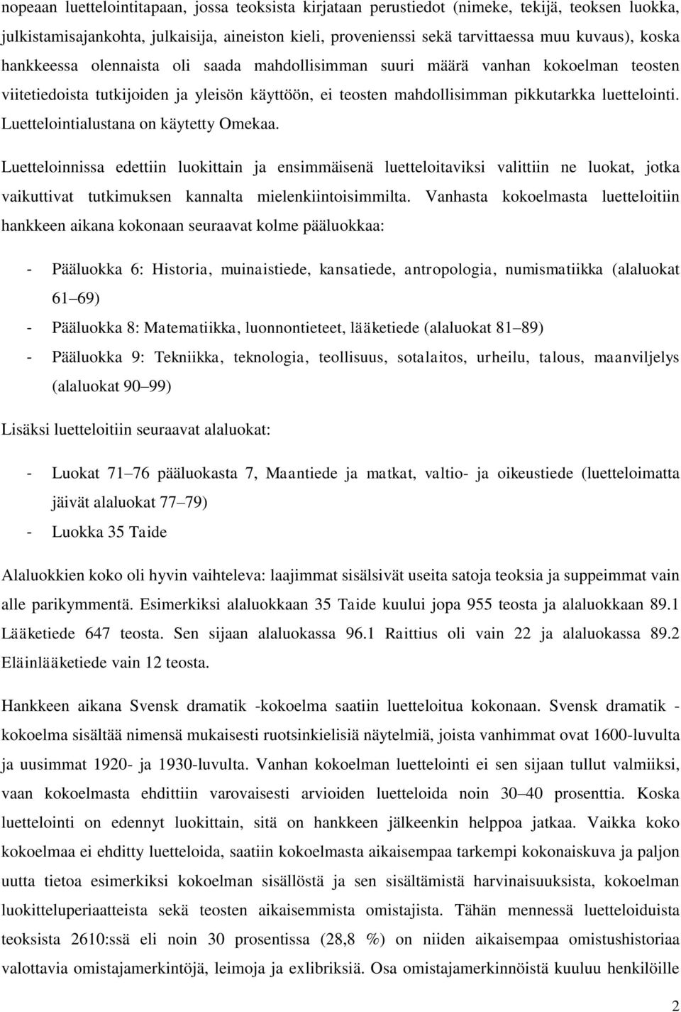 Luettelointialustana on käytetty Omekaa. Luetteloinnissa edettiin luokittain ja ensimmäisenä luetteloitaviksi valittiin ne luokat, jotka vaikuttivat tutkimuksen kannalta mielenkiintoisimmilta.