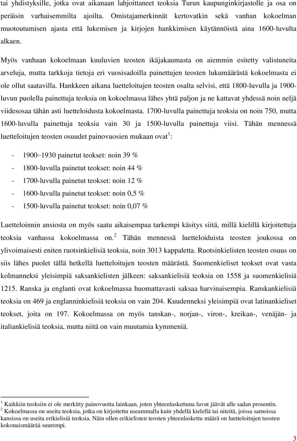 Myös vanhaan kokoelmaan kuuluvien teosten ikäjakaumasta on aiemmin esitetty valistuneita arveluja, mutta tarkkoja tietoja eri vuosisadoilla painettujen teosten lukumäärästä kokoelmasta ei ole ollut