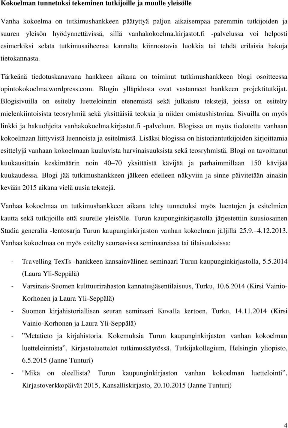 Tärkeänä tiedotuskanavana hankkeen aikana on toiminut tutkimushankkeen blogi osoitteessa opintokokoelma.wordpress.com. Blogin ylläpidosta ovat vastanneet hankkeen projektitutkijat.