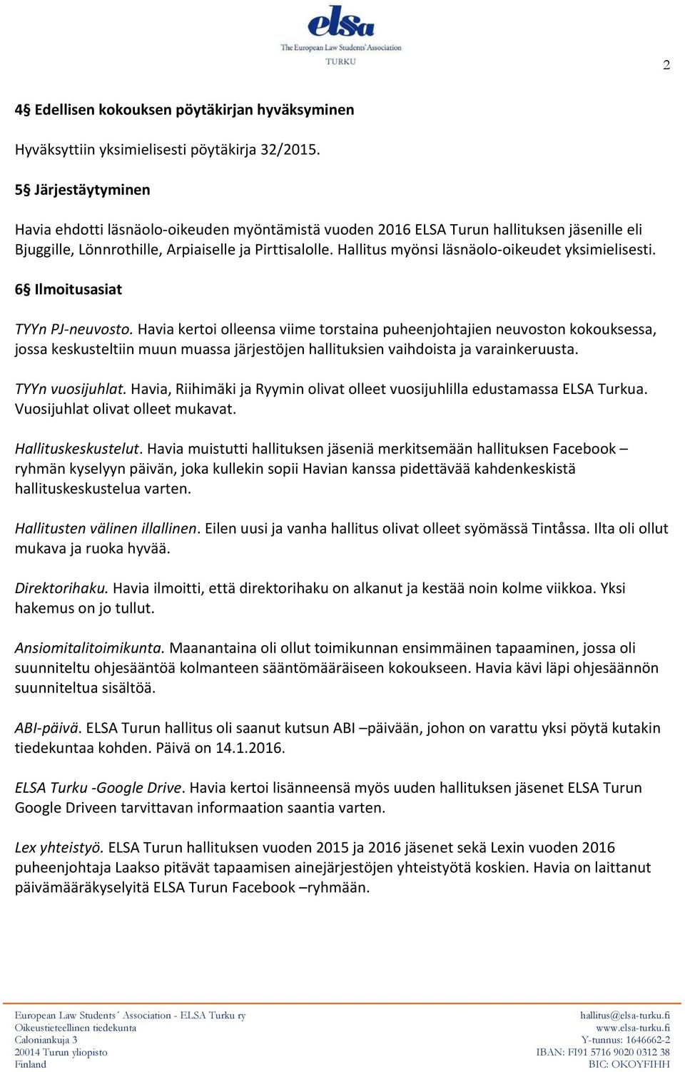 Hallitus myönsi läsnäolo-oikeudet yksimielisesti. 6 Ilmoitusasiat TYYn PJ-neuvosto.
