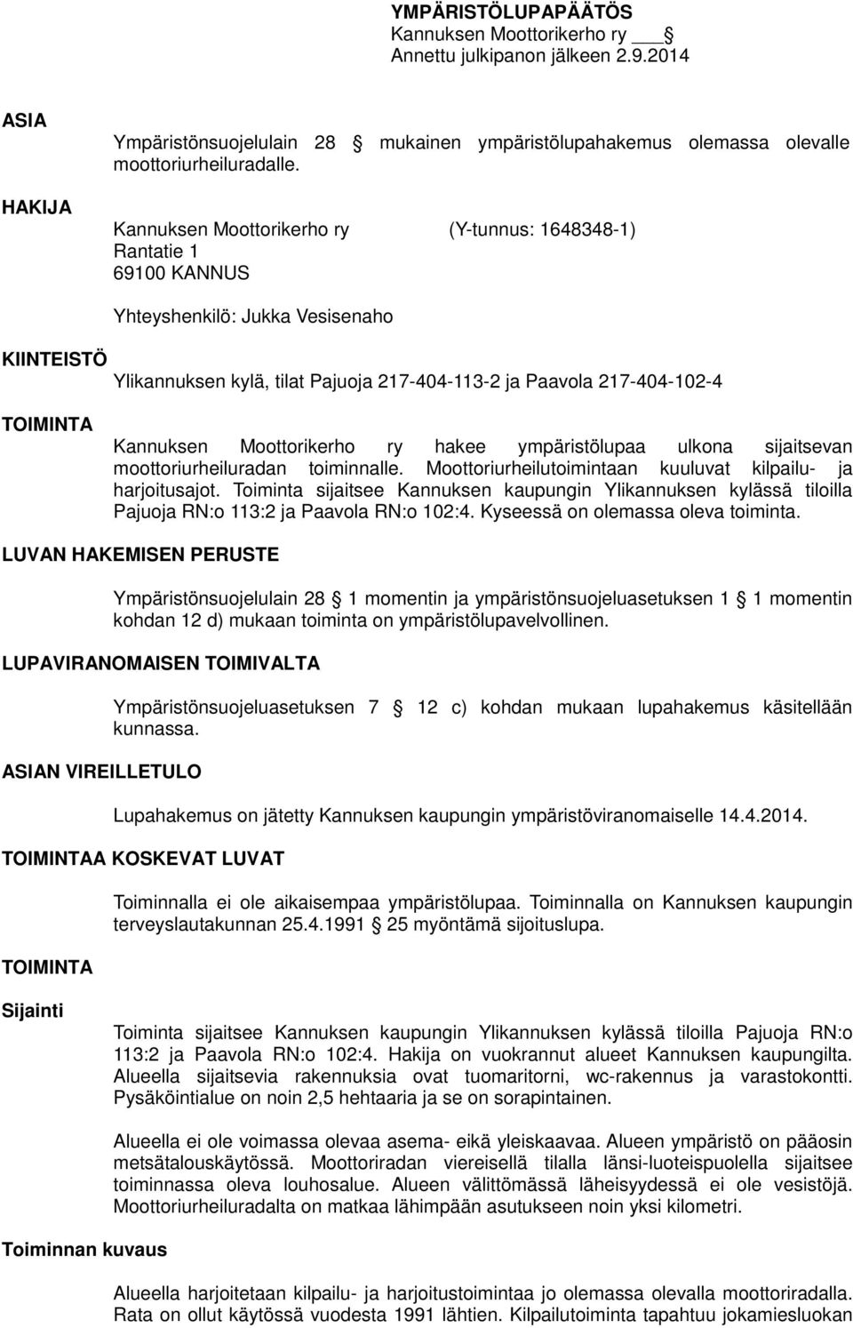 Kannuksen Moottorikerho ry hakee ympäristölupaa ulkona sijaitsevan moottoriurheiluradan toiminnalle. Moottoriurheilutoimintaan kuuluvat kilpailu- ja harjoitusajot.