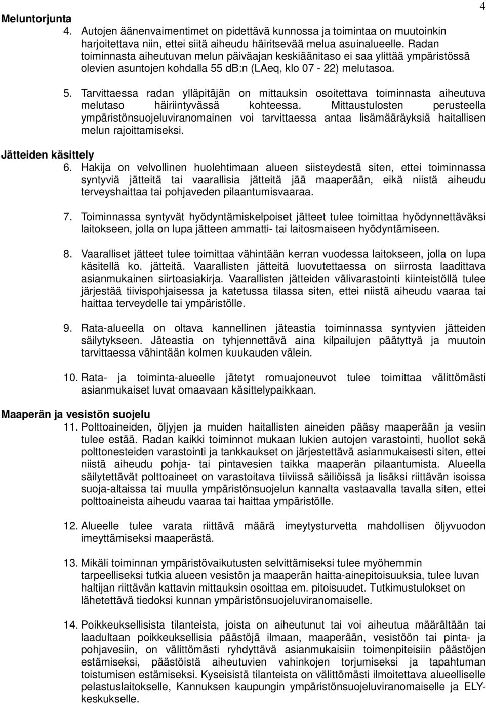 Tarvittaessa radan ylläpitäjän on mittauksin osoitettava toiminnasta aiheutuva melutaso häiriintyvässä kohteessa.