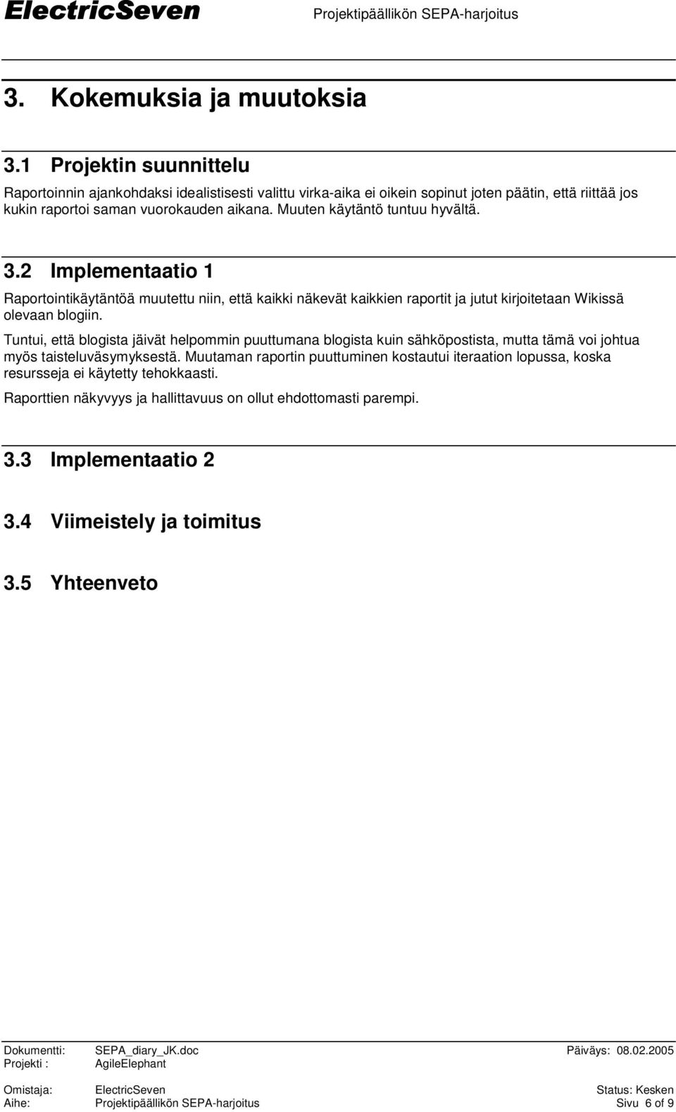 Muuten käytäntö tuntuu hyvältä. 3.2 Implementaatio 1 Raportointikäytäntöä muutettu niin, että kaikki näkevät kaikkien raportit ja jutut kirjoitetaan Wikissä olevaan blogiin.