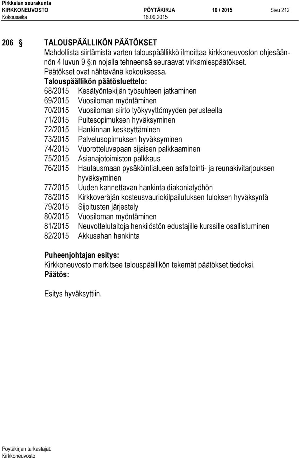 Talouspäällikön päätösluettelo: 68/2015 Kesätyöntekijän työsuhteen jatkaminen 69/2015 Vuosiloman myöntäminen 70/2015 Vuosiloman siirto työkyvyttömyyden perusteella 71/2015 Puitesopimuksen