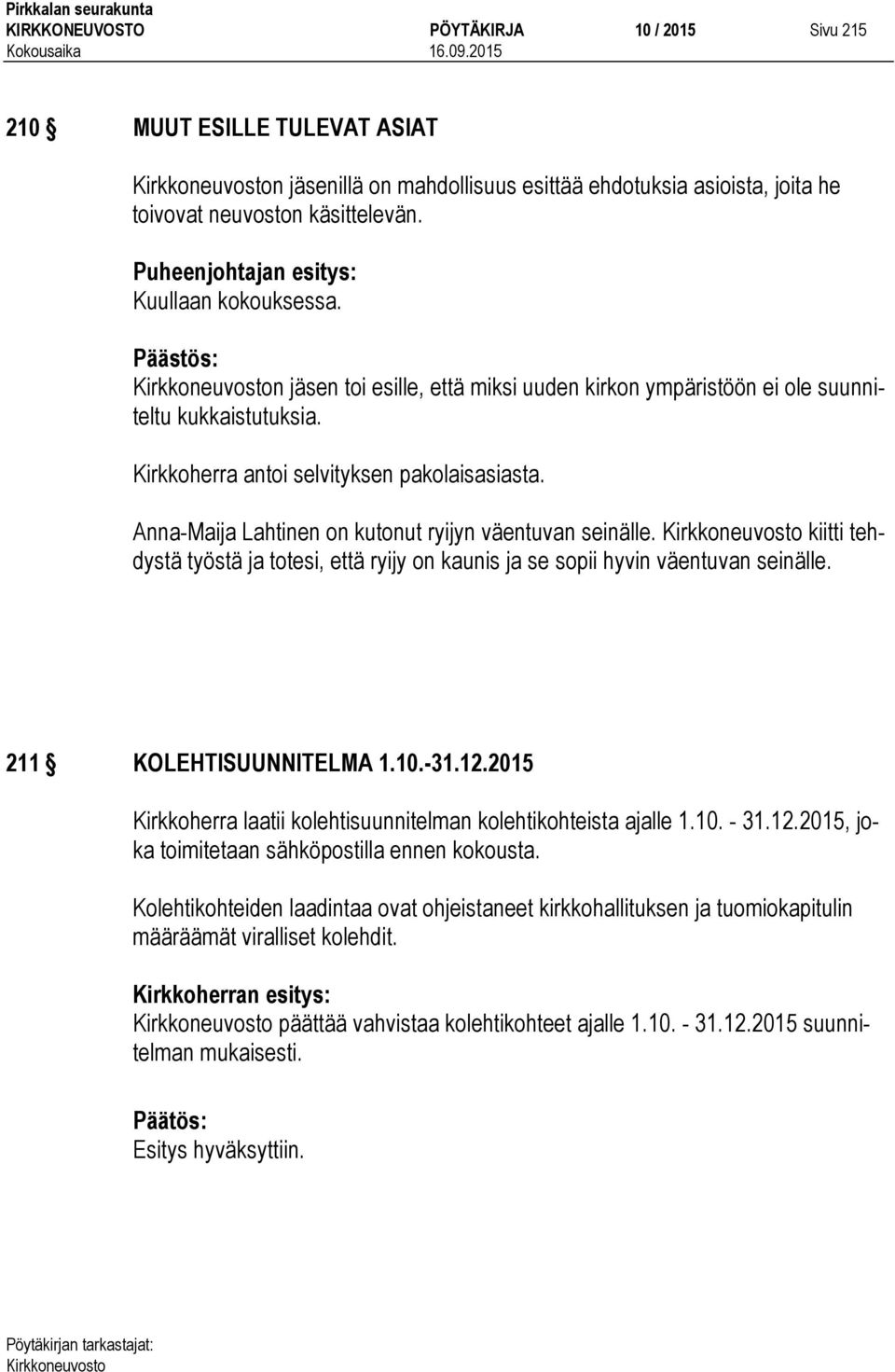 Anna-Maija Lahtinen on kutonut ryijyn väentuvan seinälle. kiitti tehdystä työstä ja totesi, että ryijy on kaunis ja se sopii hyvin väentuvan seinälle. 211 KOLEHTISUUNNITELMA 1.10.-31.12.