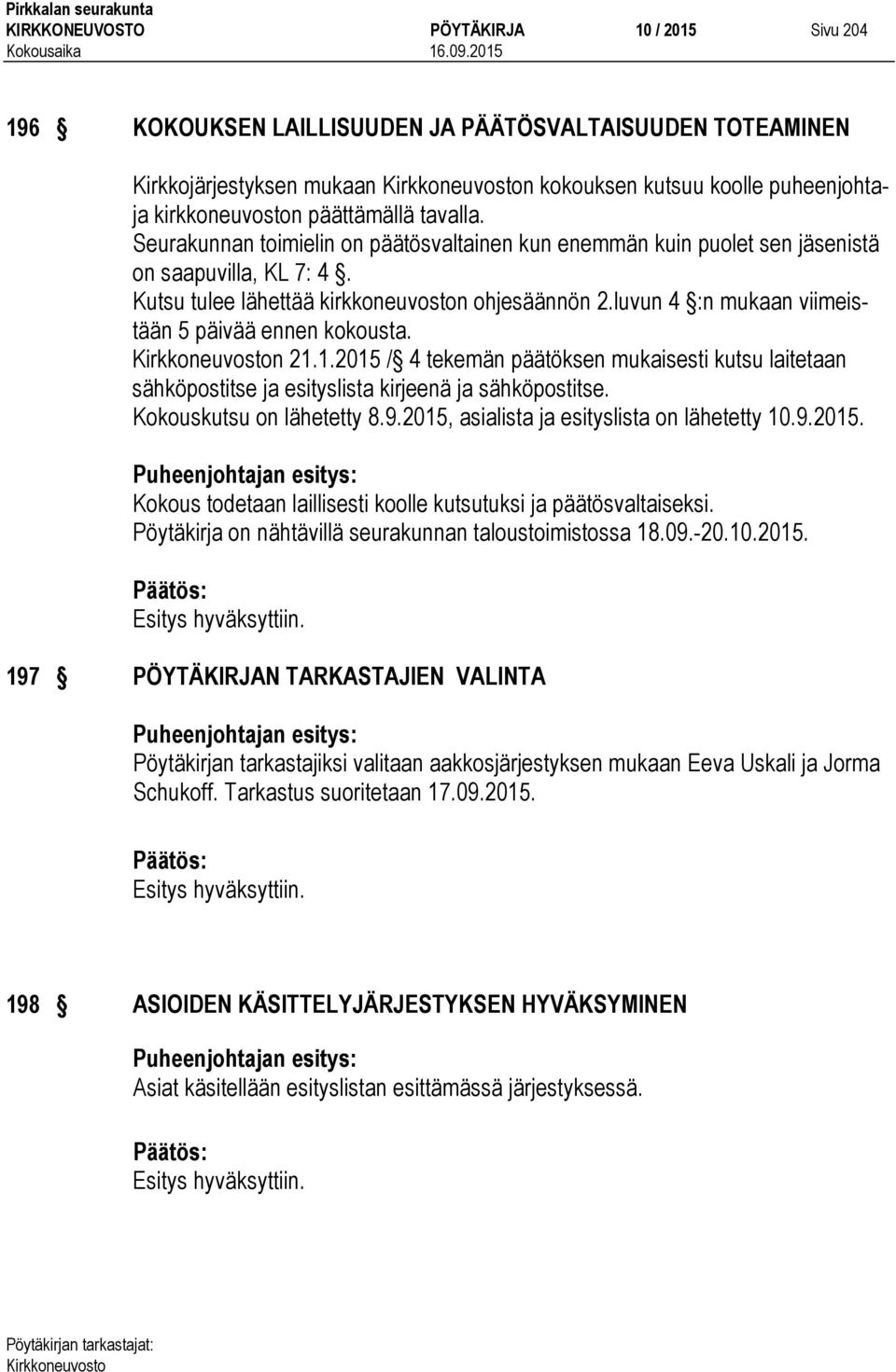 luvun 4 :n mukaan viimeistään 5 päivää ennen kokousta. n 21.1.2015 / 4 tekemän päätöksen mukaisesti kutsu laitetaan sähköpostitse ja esityslista kirjeenä ja sähköpostitse. Kokouskutsu on lähetetty 8.