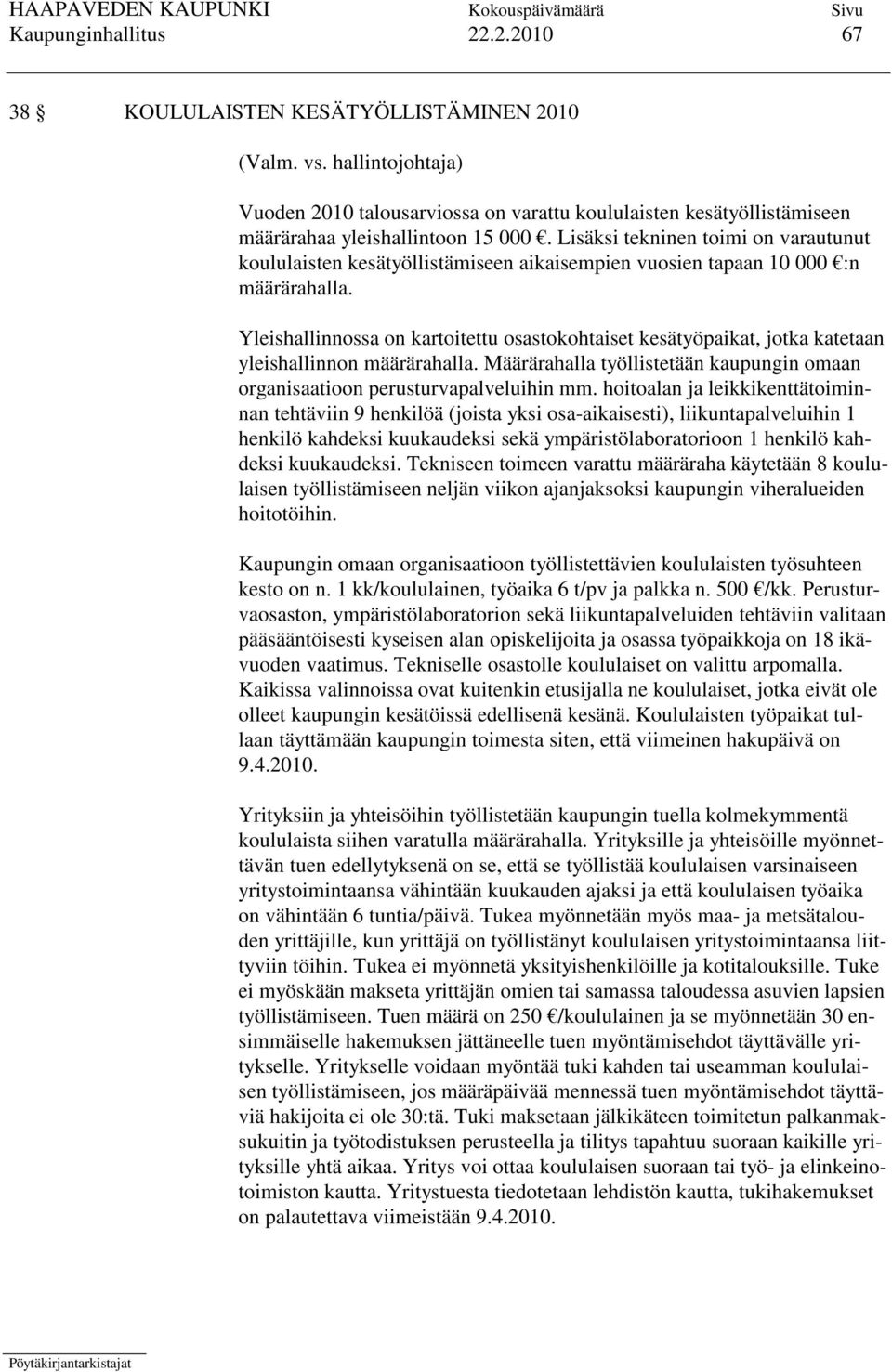 Lisäksi tekninen toimi on varautunut koululaisten kesätyöllistämiseen aikaisempien vuosien tapaan 10 000 :n määrärahalla.