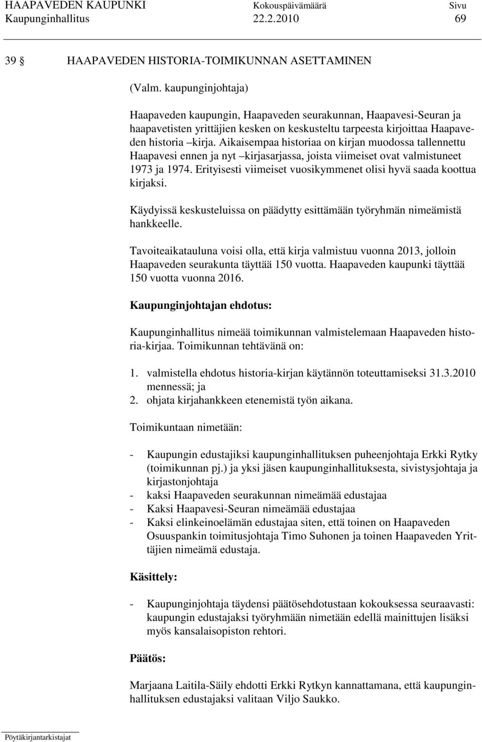 Aikaisempaa historiaa on kirjan muodossa tallennettu Haapavesi ennen ja nyt kirjasarjassa, joista viimeiset ovat valmistuneet 1973 ja 1974.