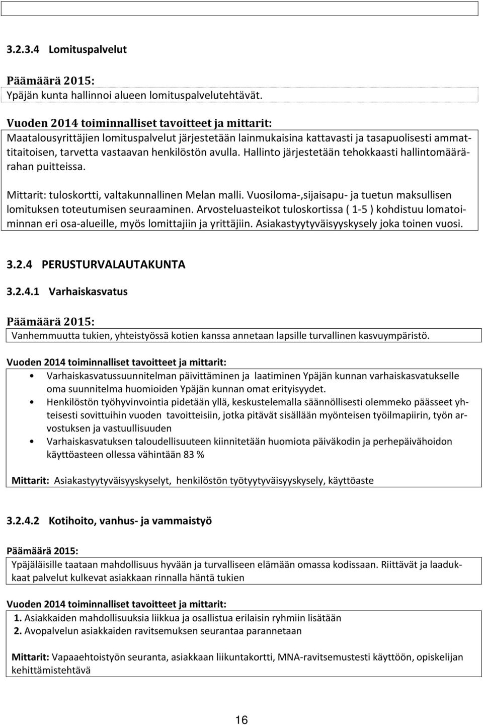 Hallinto järjestetään tehokkaasti hallintomäärärahan puitteissa. Mittarit: tuloskortti, valtakunnallinen Melan malli. Vuosiloma-,sijaisapu- ja tuetun maksullisen lomituksen toteutumisen seuraaminen.