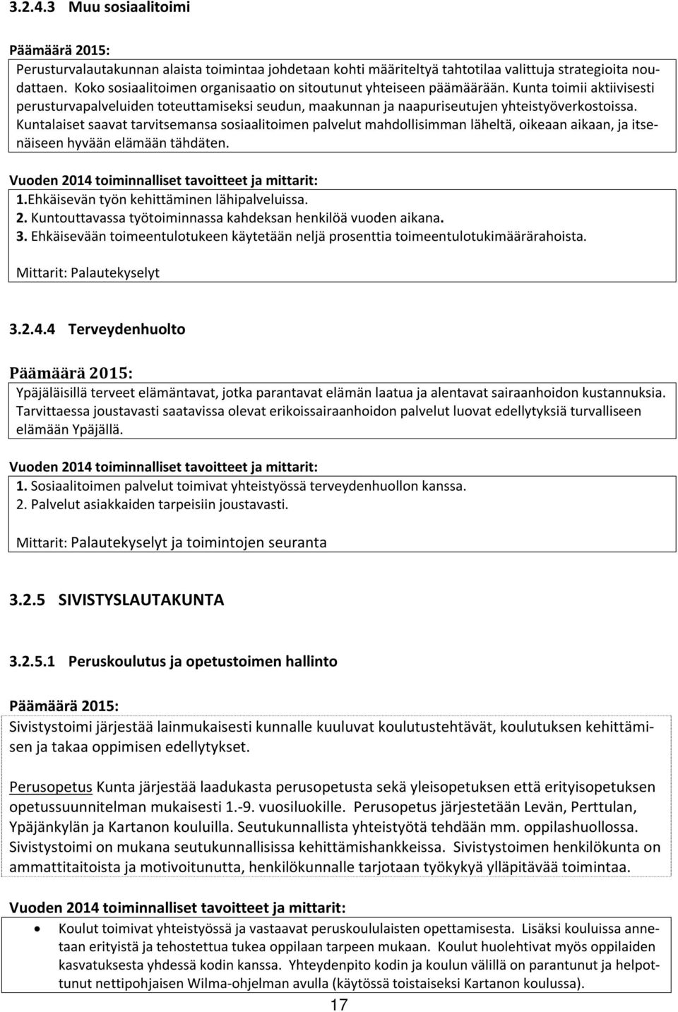 Kuntalaiset saavat tarvitsemansa sosiaalitoimen palvelut mahdollisimman läheltä, oikeaan aikaan, ja itsenäiseen hyvään elämään tähdäten. 1.Ehkäisevän työn kehittäminen lähipalveluissa. 2.