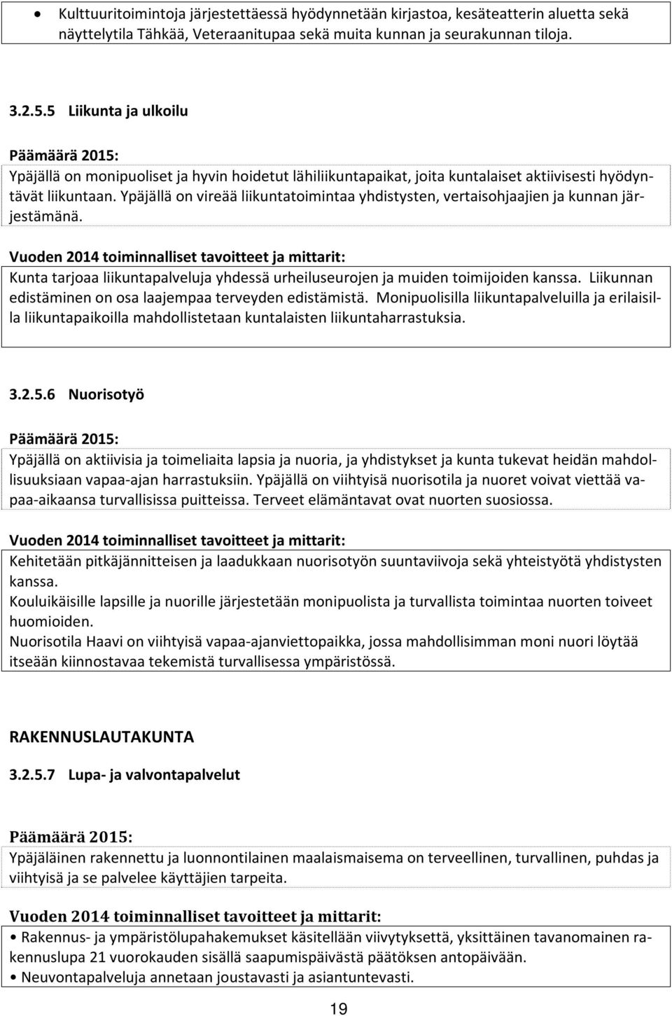 Ypäjällä on vireää liikuntatoimintaa yhdistysten, vertaisohjaajien ja kunnan järjestämänä. Kunta tarjoaa liikuntapalveluja yhdessä urheiluseurojen ja muiden toimijoiden kanssa.