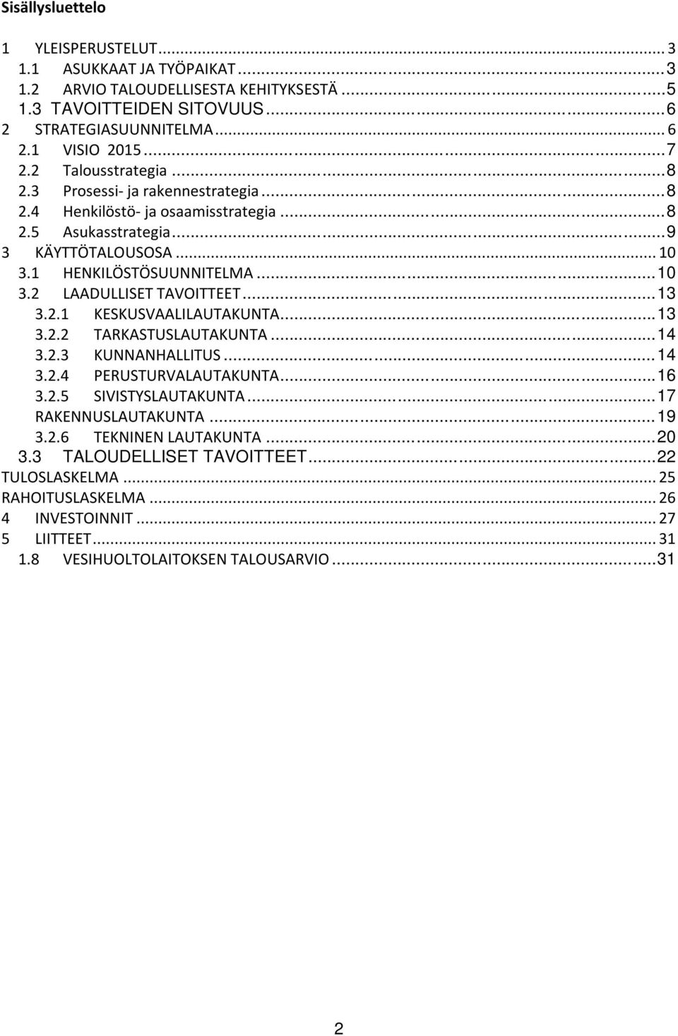 .. 13 3.2.1 KESKUSVAALILAUTAKUNTA... 13 3.2.2 TARKASTUSLAUTAKUNTA... 14 3.2.3 KUNNANHALLITUS... 14 3.2.4 PERUSTURVALAUTAKUNTA... 16 3.2.5 SIVISTYSLAUTAKUNTA... 17 RAKENNUSLAUTAKUNTA... 19 3.2.6 TEKNINEN LAUTAKUNTA.
