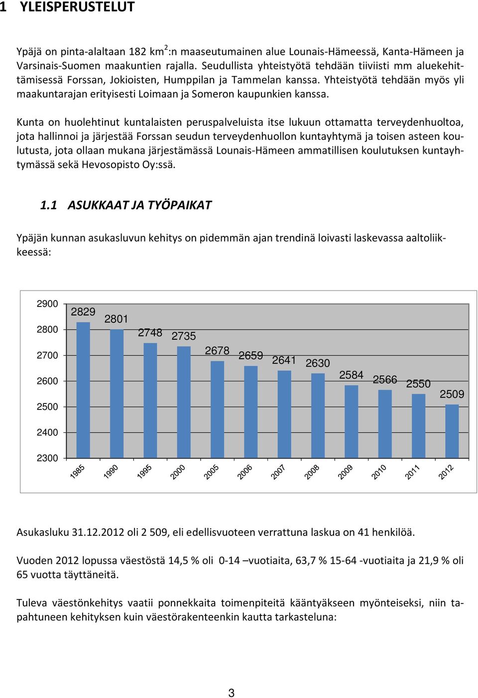 Yhteistyötä tehdään myös yli maakuntarajan erityisesti Loimaan ja Someron kaupunkien kanssa.