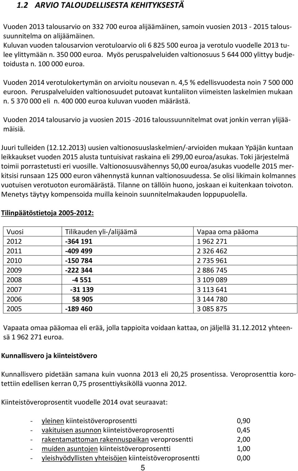 100 000 euroa. Vuoden 2014 verotulokertymän on arvioitu nousevan n. 4,5 % edellisvuodesta noin 7 500 000 euroon. Peruspalveluiden valtionosuudet putoavat kuntaliiton viimeisten laskelmien mukaan n.