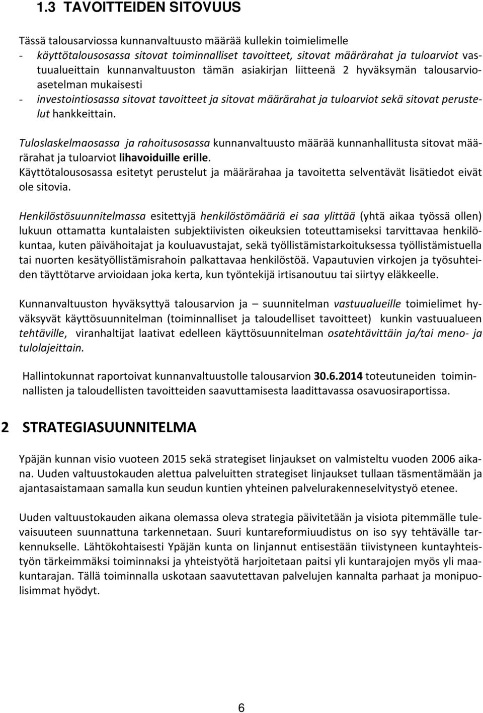 hankkeittain. Tuloslaskelmaosassa ja rahoitusosassa kunnanvaltuusto määrää kunnanhallitusta sitovat määrärahat ja tuloarviot lihavoiduille erille.