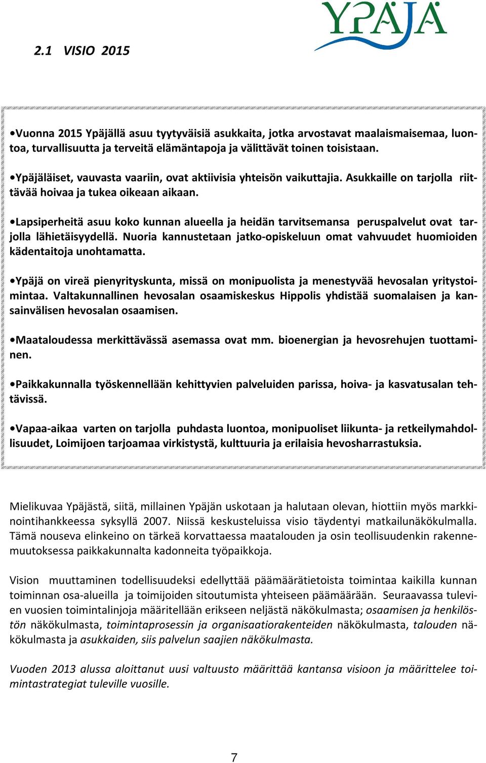 Lapsiperheitä asuu koko kunnan alueella ja heidän tarvitsemansa peruspalvelut ovat tarjolla lähietäisyydellä. Nuoria kannustetaan jatko-opiskeluun omat vahvuudet huomioiden kädentaitoja unohtamatta.