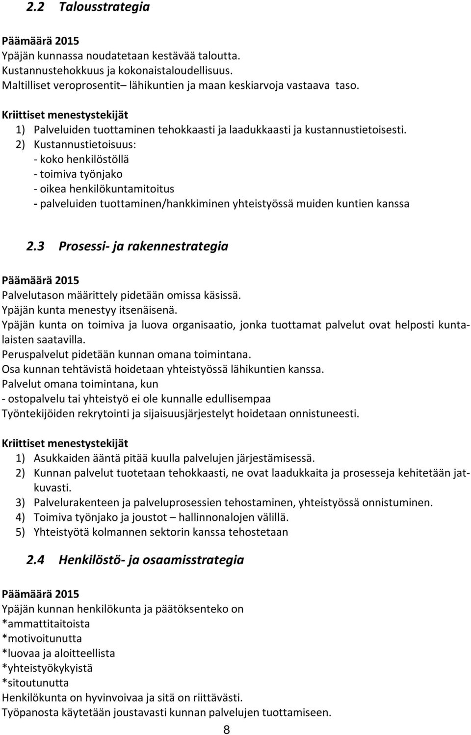 2) Kustannustietoisuus: - koko henkilöstöllä - toimiva työnjako - oikea henkilökuntamitoitus - palveluiden tuottaminen/hankkiminen yhteistyössä muiden kuntien kanssa 2.
