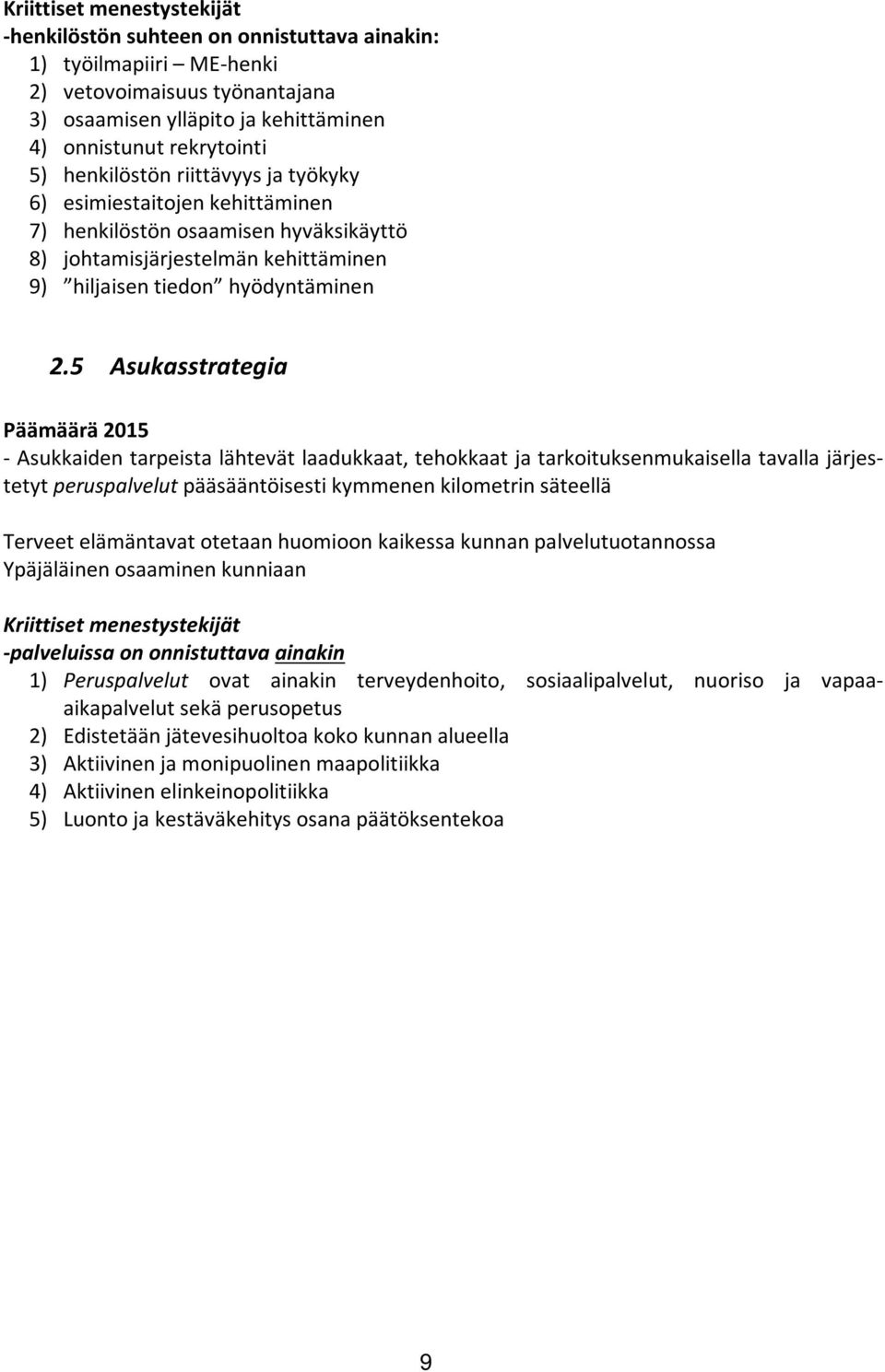 5 Asukasstrategia Päämäärä 2015 - Asukkaiden tarpeista lähtevät laadukkaat, tehokkaat ja tarkoituksenmukaisella tavalla järjestetyt peruspalvelut pääsääntöisesti kymmenen kilometrin säteellä Terveet