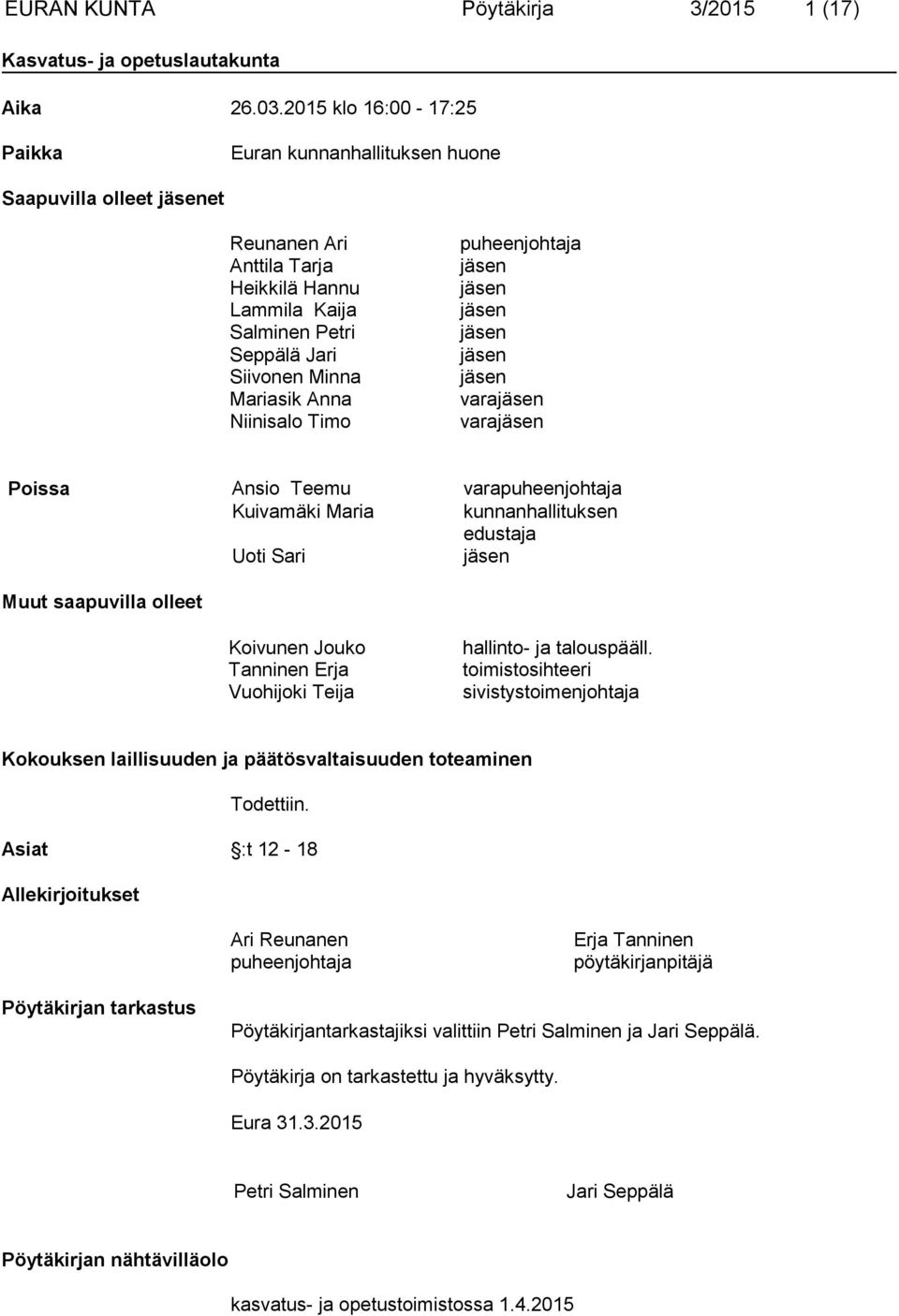 Niinisalo Timo puheenjohtaja jäsen jäsen jäsen jäsen jäsen jäsen varajäsen varajäsen Poissa Ansio Teemu varapuheenjohtaja Kuivamäki Maria kunnanhallituksen edustaja Uoti Sari jäsen Muut saapuvilla