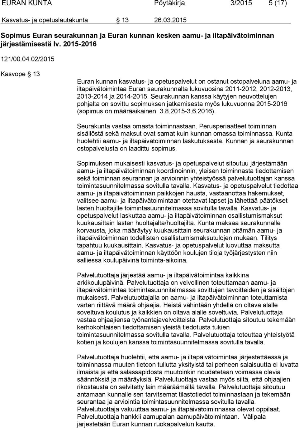 Seurakunnan kanssa käytyjen neuvottelujen pohjalta on sovittu sopimuksen jatkamisesta myös lukuvuonna 2015-2016 (sopimus on määräaikainen, 3.8.2015-3.6.2016). Seurakunta vastaa omasta toiminnastaan.