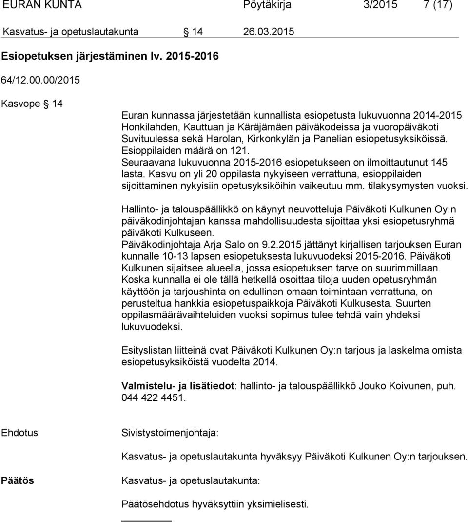 ja Panelian esiopetusyksiköissä. Esioppilaiden määrä on 121. Seuraavana lukuvuonna 2015-2016 esiopetukseen on ilmoittautunut 145 lasta.