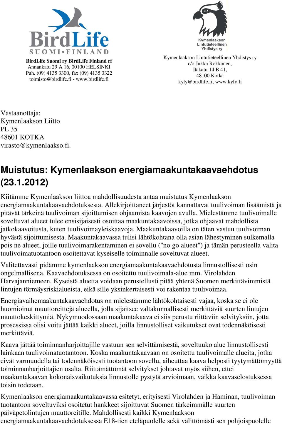 fi. Muistutus: Kymenlaakson energiamaakuntakaavaehdotus (23.1.2012) Kiitämme Kymenlaakson liittoa mahdollisuudesta antaa muistutus Kymenlaakson energiamaakuntakaavaehdotuksesta.