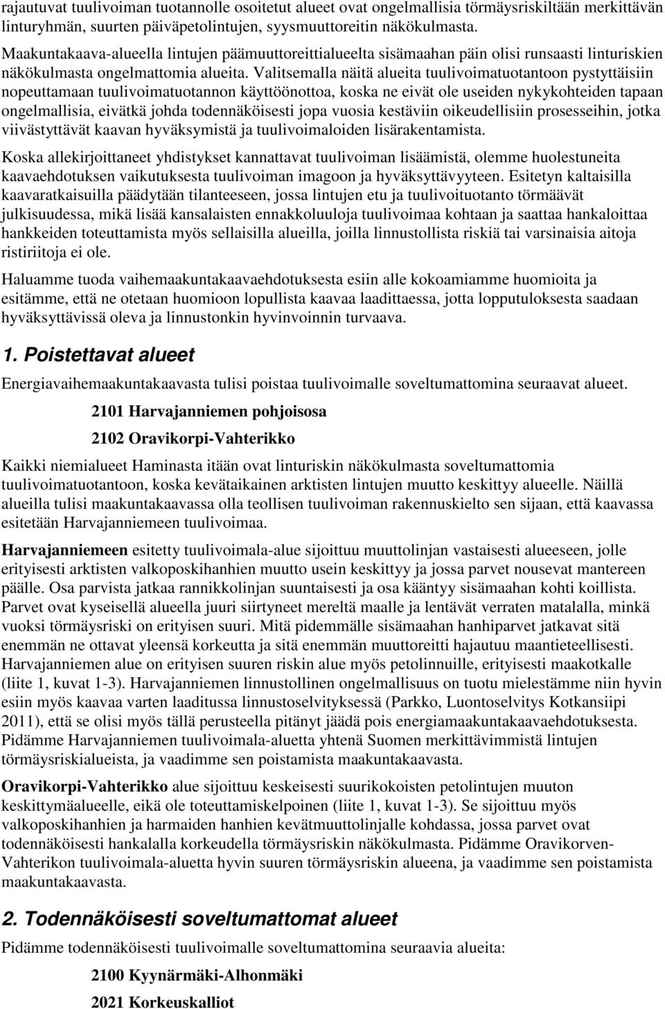 Valitsemalla näitä alueita tuulivoimatuotantoon pystyttäisiin nopeuttamaan tuulivoimatuotannon käyttöönottoa, koska ne eivät ole useiden nykykohteiden tapaan ongelmallisia, eivätkä johda