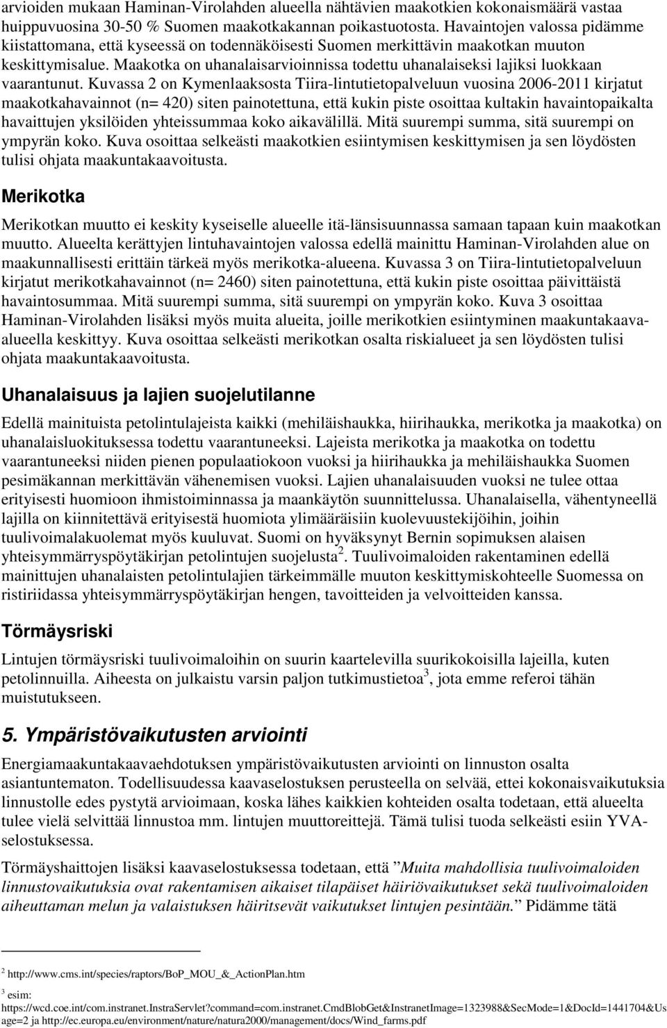 Maakotka on uhanalaisarvioinnissa todettu uhanalaiseksi lajiksi luokkaan vaarantunut.