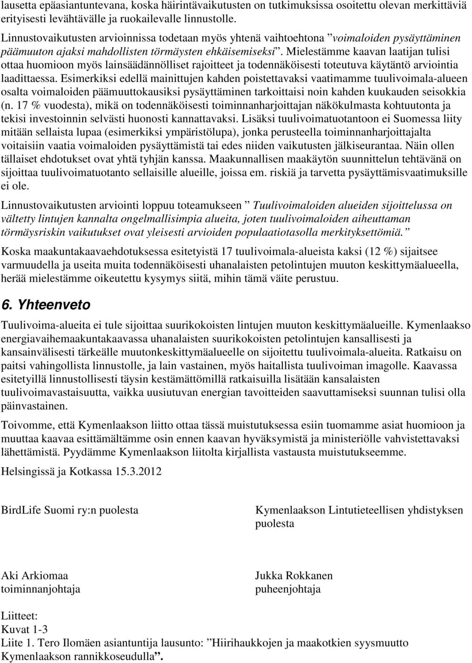 Mielestämme kaavan laatijan tulisi ottaa huomioon myös lainsäädännölliset rajoitteet ja todennäköisesti toteutuva käytäntö arviointia laadittaessa.