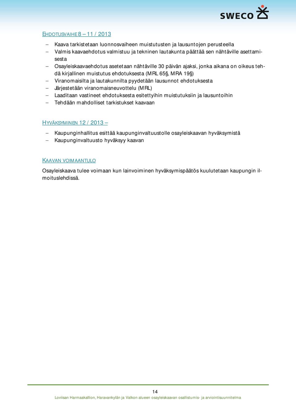 ehdotuksesta - Järjestetään viranomaisneuvottelu (MRL) - Laaditaan vastineet ehdotuksesta esitettyihin muistutuksiin ja lausuntoihin - Tehdään mahdolliset tarkistukset kaavaan HYVÄKSYMINEN 12 / 2013