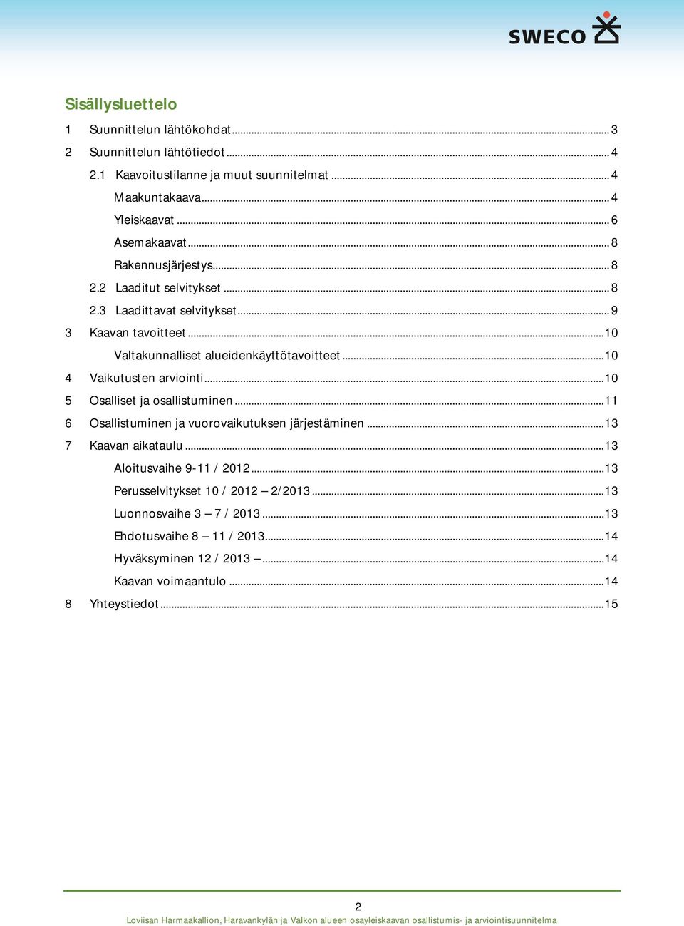 .. 10 4 Vaikutusten arviointi... 10 5 Osalliset ja osallistuminen... 11 6 Osallistuminen ja vuorovaikutuksen järjestäminen... 13 7 Kaavan aikataulu.