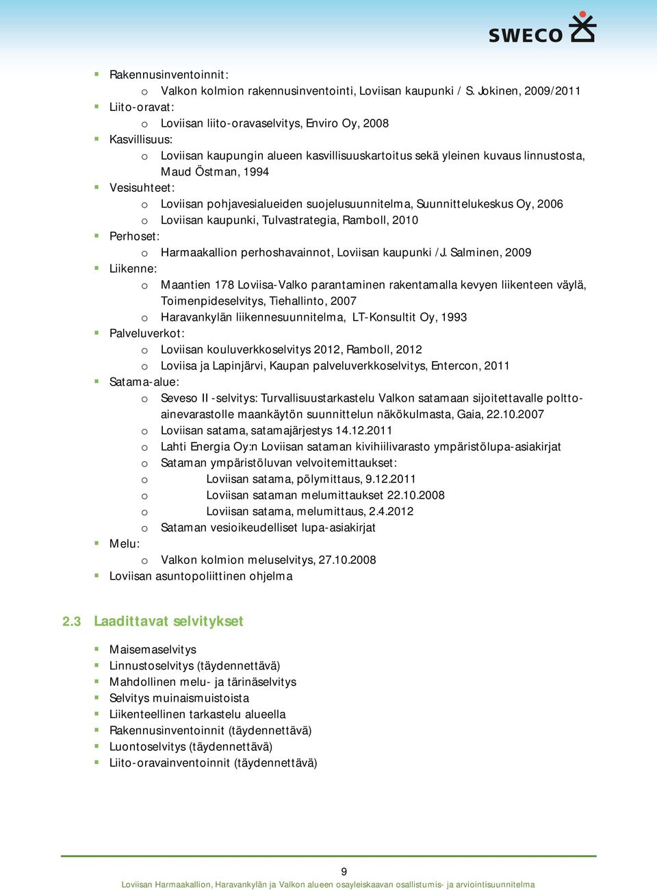 Vesisuhteet: o Loviisan pohjavesialueiden suojelusuunnitelma, Suunnittelukeskus Oy, 2006 o Loviisan kaupunki, Tulvastrategia, Ramboll, 2010 Perhoset: o Harmaakallion perhoshavainnot, Loviisan