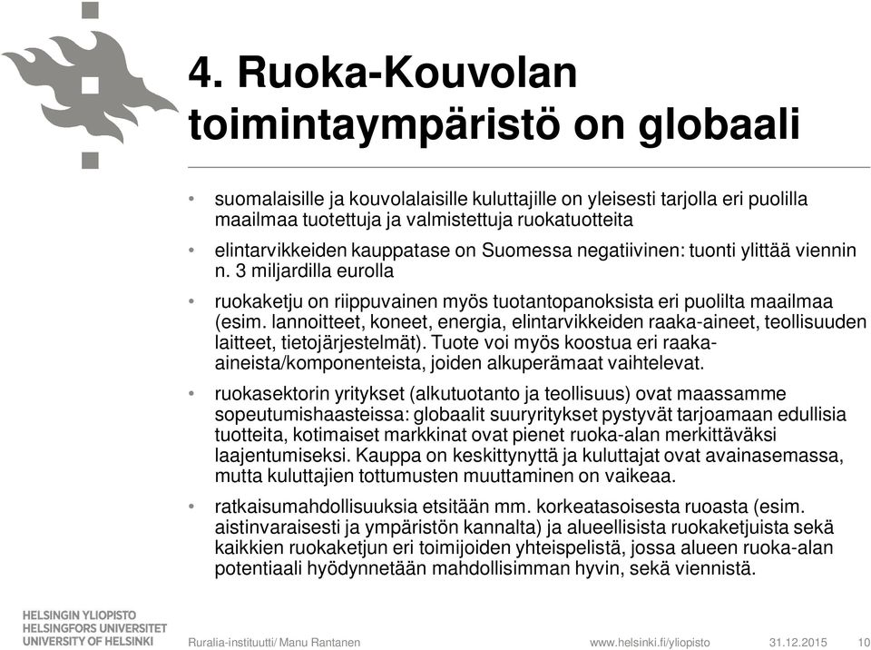 lannoitteet, koneet, energia, elintarvikkeiden raaka-aineet, teollisuuden laitteet, tietojärjestelmät). Tuote voi myös koostua eri raakaaineista/komponenteista, joiden alkuperämaat vaihtelevat.