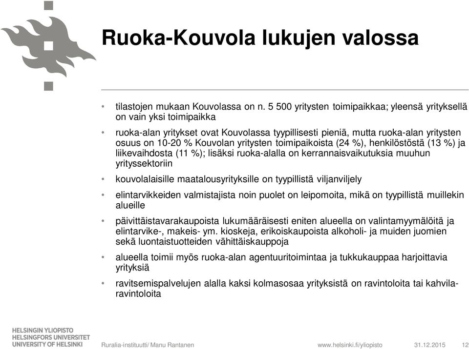 toimipaikoista (24 %), henkilöstöstä (13 %) ja liikevaihdosta (11 %); lisäksi ruoka-alalla on kerrannaisvaikutuksia muuhun yrityssektoriin kouvolalaisille maatalousyrityksille on tyypillistä