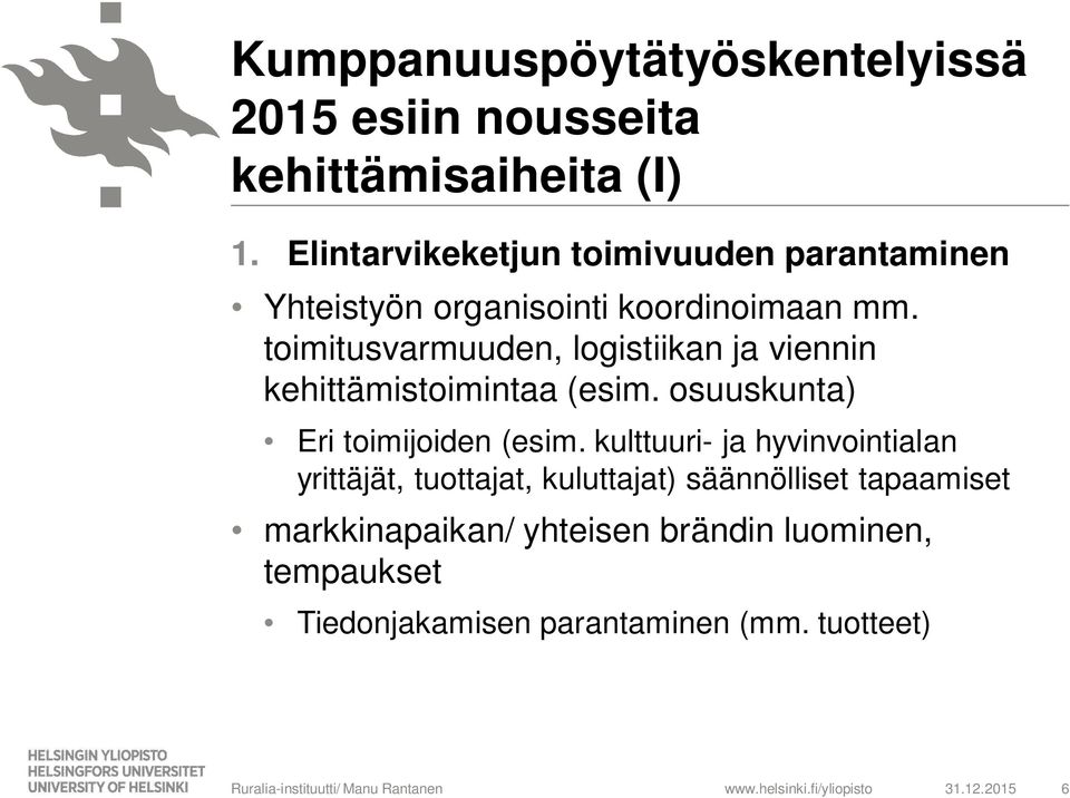 toimitusvarmuuden, logistiikan ja viennin kehittämistoimintaa (esim. osuuskunta) Eri toimijoiden (esim.